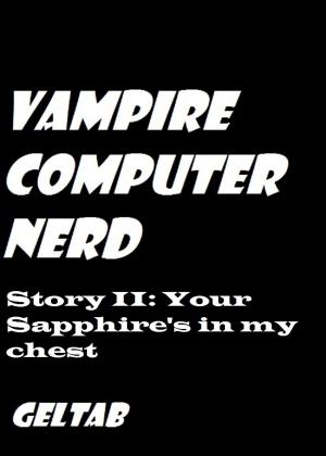 Cover of the book Vampire Computer Nerd Story II: Your Sapphire's in my chest by Geltab