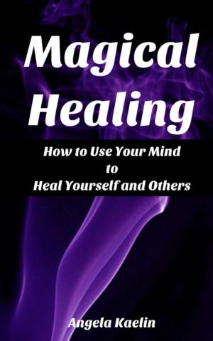 Cover of the book Magical Healing: How to Use Your Mind to Heal Yourself and Others by Justin Geoffry