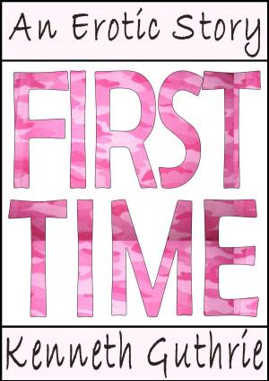 Cover of the book First Time (An Erotic Story) by Kenneth Guthrie