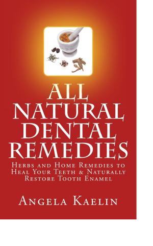 Cover of the book All Natural Dental Remedies: Herbs and Home Remedies to Heal Your Teeth & Naturally Restore Tooth Enamel by Craig Pulsipher
