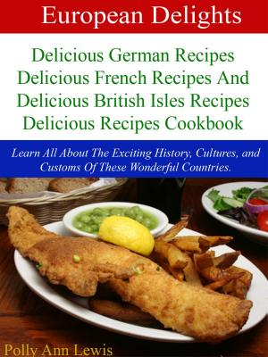 Book cover of European Delights Delicious German Recipes, Delicious French Recipes And Delicious British Isles Recipes Delicious Recipes Cookbook