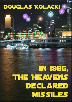 Cover of the book In 1985, The Heavens Declared Missiles~a short story by Sherry Gloag