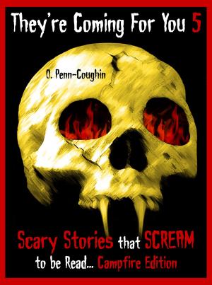 Cover of They're Coming For You 5: Scary Stories that Scream to be Read... Campfire Edition
