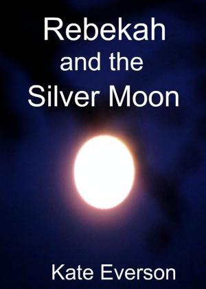 Cover of the book Rebekah and the Silver Moon by Kate Everson