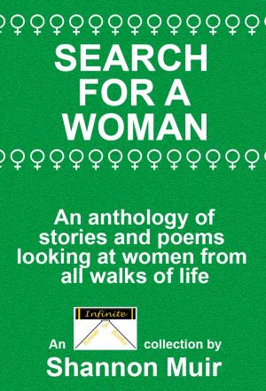 Cover of the book Search for a Woman: An Anthology of Stories and Poems Looking at Women from All Walks of Life by Shannon Muir