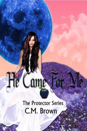 Cover of the book He Came For Me! Book One in 'The Protector Series' by C.C. Brown