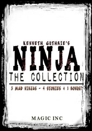 Cover of the book Ninja The Collection: 3 mad ninjas - 4 stories + 1 bonus! by Kenneth Guthrie