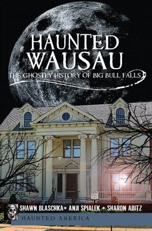 Cover of the book Haunted Wausau by Thomas Welsh, Gordon F. Morgan, Mahoning Valley Historical Society