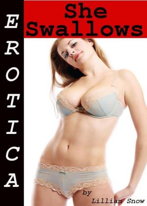 Cover of the book Erotica: She Swallows, Tales of Sex by Lillian Snow