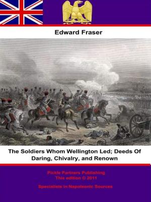 Cover of the book The Soldiers Whom Wellington Led; Deeds Of Daring, Chivalry, And Renown by Anon