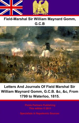 Cover of the book Letters And Journals Of Field Marshal Sir William Maynard Gomm, G.C.B. &c, &c, From 1799 to Waterloo, 1815. by Sir Charles William Chadwick Oman KBE
