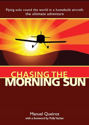 Cover of the book Chasing the Morning Sun: Flying Solo 'Round the World in a Homebuilt Aircraft: The Ultimate Adventure by Nick Pendrell