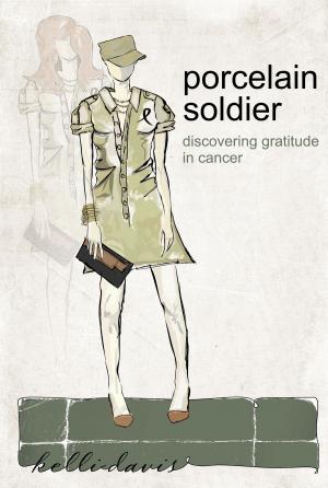 bigCover of the book Porcelain Soldier: Discovering Gratitude in Cancer by 
