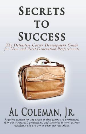 Cover of the book Secrets to Success: The Definitive Career Development Guide for New and First Generation Professionals by Rick Karlsruher