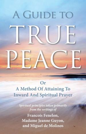 Book cover of A Guide to True Peace: A Method of Attaining to Inward and Spiritual Prayer