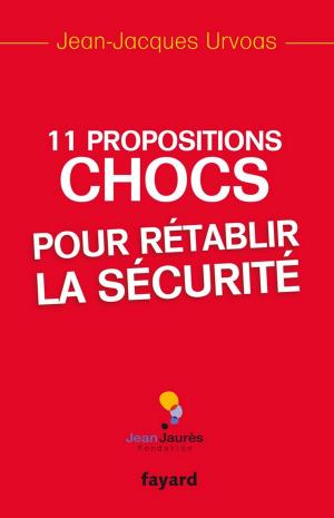 Cover of the book 11 Propositions chocs pour rétablir la sécurité by Jacques Attali