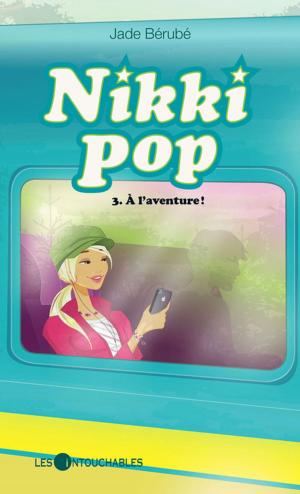 Cover of the book Nikki pop 3 : À l'aventure ! by Jacques Lanctôt