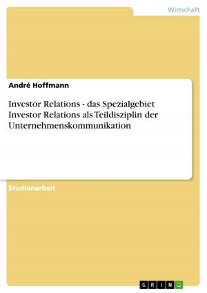 Cover of the book Investor Relations - das Spezialgebiet Investor Relations als Teildisziplin der Unternehmenskommunikation by Benjamin Triebe