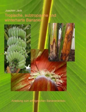 Cover of the book Tropische, subtropische und winterharte Bananen by Joachim Jäck