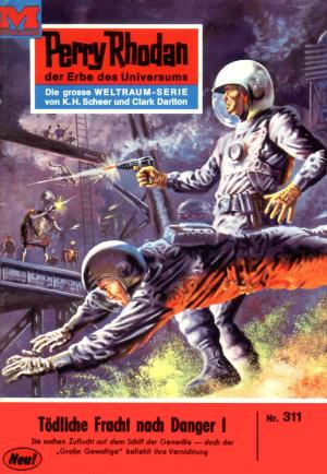 Cover of the book Perry Rhodan 311: Tödliche Fracht nach Danger I by Rainer Castor