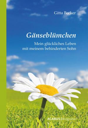 Cover of the book Gänseblümchen - Mein glückliches Leben mit meinem behinderten Sohn by Heinz-Joachim Simon