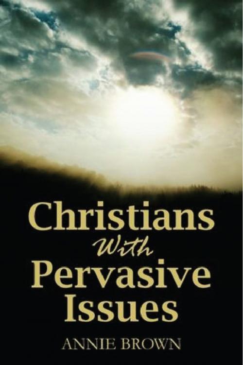 Cover of the book Christians with Pervasive Issues by Annie Brown, outskirtspress