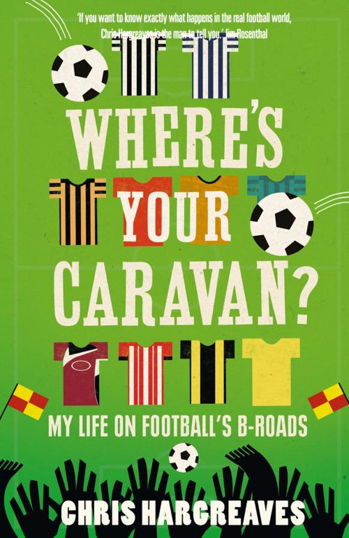 Cover of the book Where’s Your Caravan?: My Life on Football’s B-Roads by Chris Hargreaves, HarperCollins Publishers