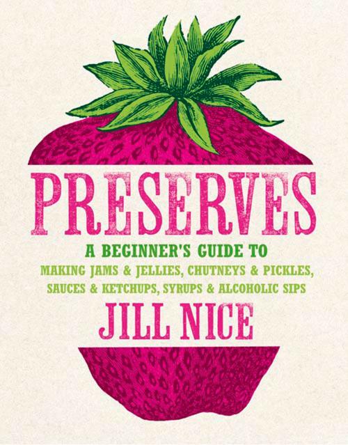 Cover of the book Preserves: A beginner’s guide to making jams and jellies, chutneys and pickles, sauces and ketchups, syrups and alcoholic sips by Jill Nice, HarperCollins Publishers