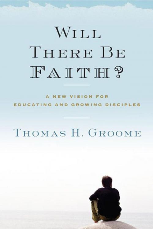 Cover of the book Will There Be Faith? by Thomas H. Groome, HarperOne