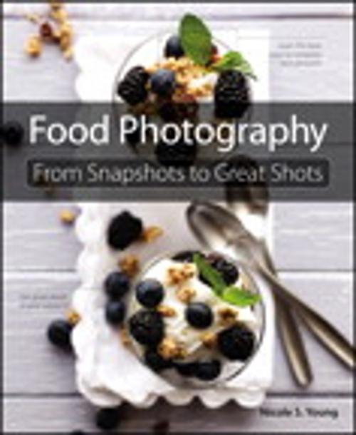 Cover of the book Food Photography: From Snapshots to Great Shots by Nicole S. Young, Pearson Education