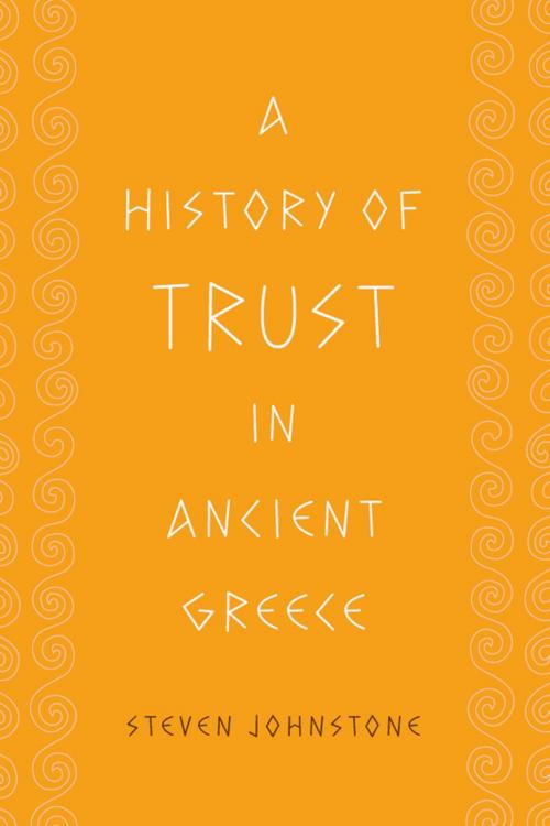 Cover of the book A History of Trust in Ancient Greece by Steven Johnstone, University of Chicago Press