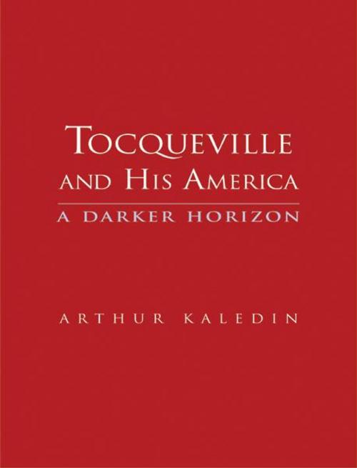 Cover of the book Tocqueville and His America: A Darker Horizon by Arthur Kaledin, Yale University Press