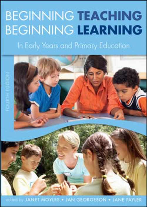 Cover of the book Beginning Teaching, Beginning Learning: In Early Years And Primary Education by Janet Moyles, Jan Georgeson, Jane Payler, McGraw-Hill Education