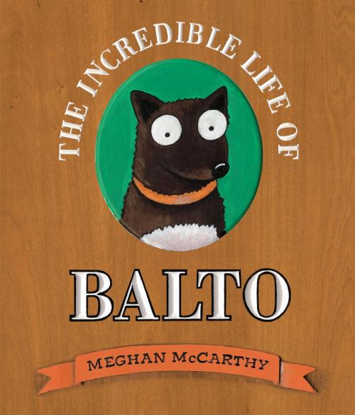 Cover of the book The Incredible Life of Balto by Meghan McCarthy, Random House Children's Books
