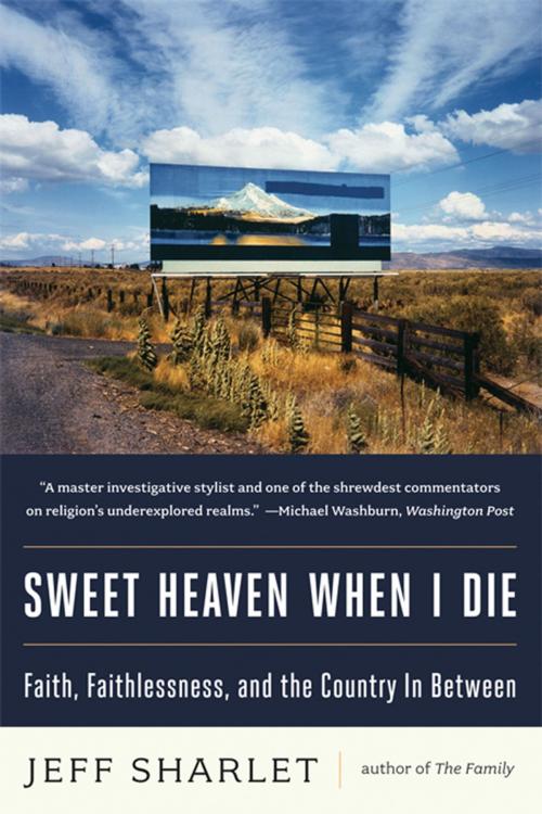 Cover of the book Sweet Heaven When I Die: Faith, Faithlessness, and the Country In Between by Jeff Sharlet, W. W. Norton & Company