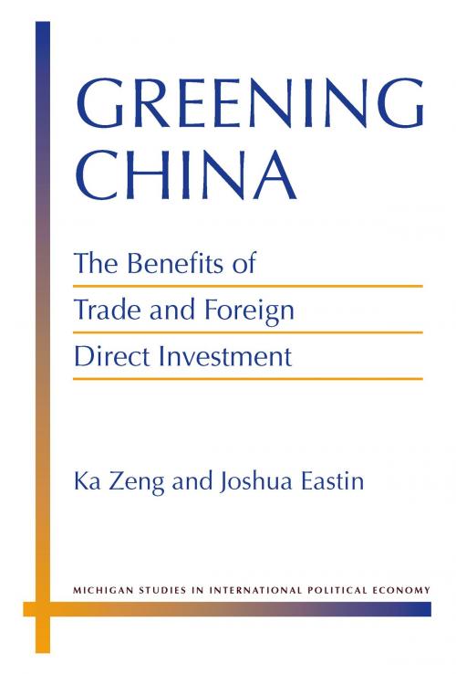 Cover of the book Greening China by Ka Zeng, Joshua Eastin, University of Michigan Press