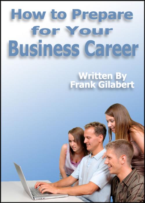 Cover of the book How to Prepare for Your Business Career by Frank Gilabert, Frank Gilabert