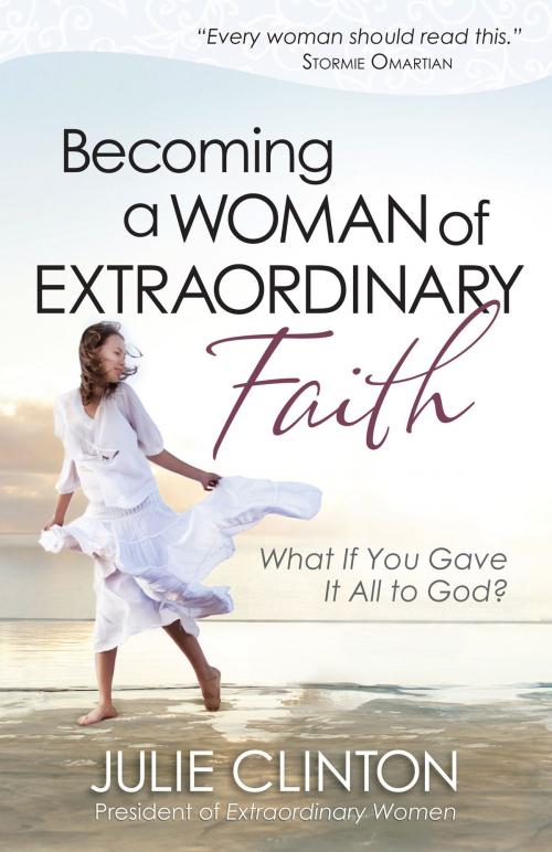 Cover of the book Becoming a Woman of Extraordinary Faith by Julie Clinton, Harvest House Publishers
