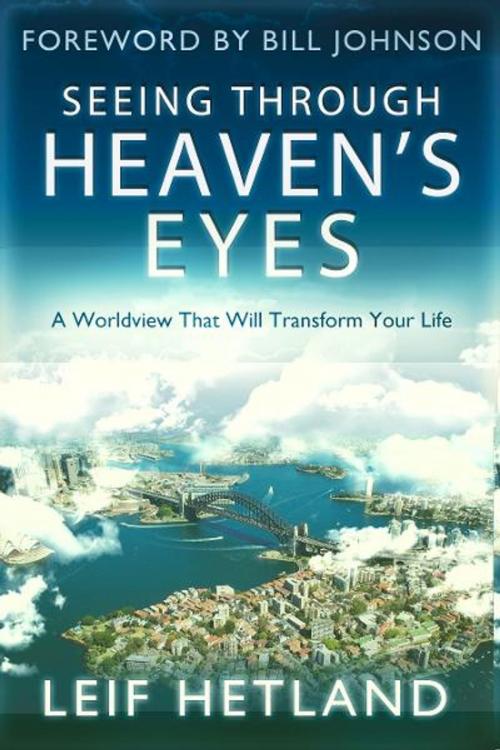 Cover of the book Seeing Through Heaven's Eyes: A World View that will Transform Your Life by Leif Hetland, Destiny Image, Inc.