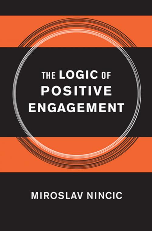 Cover of the book The Logic of Positive Engagement by Miroslav Nincic, Cornell University Press