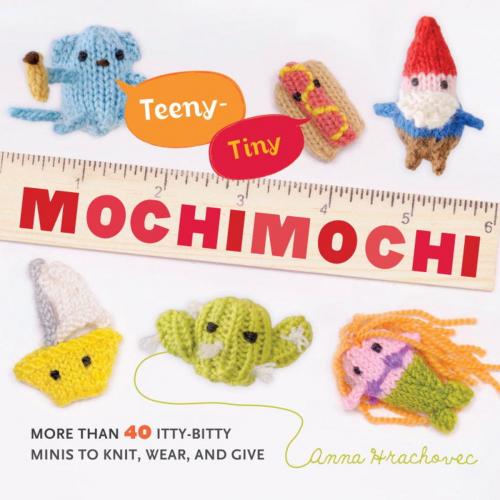 Cover of the book Teeny-Tiny Mochimochi by Anna Hrachovec, Potter/Ten Speed/Harmony/Rodale