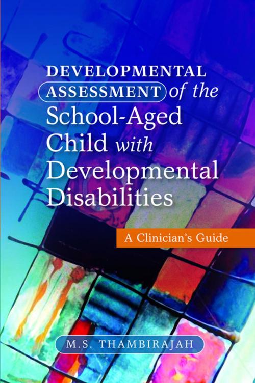 Cover of the book Developmental Assessment of the School-Aged Child with Developmental Disabilities by M. S. Thambirajah, Jessica Kingsley Publishers
