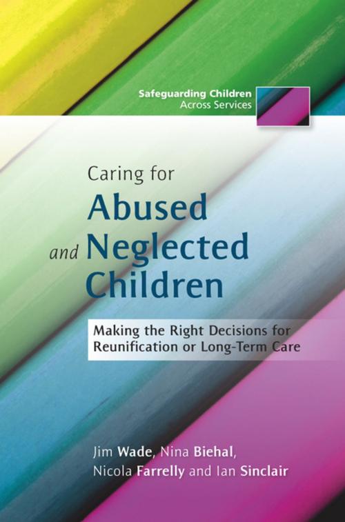 Cover of the book Caring for Abused and Neglected Children by Nina Biehal, Jim Wade, Nicola Farrelly, Ian Sinclair, Jessica Kingsley Publishers