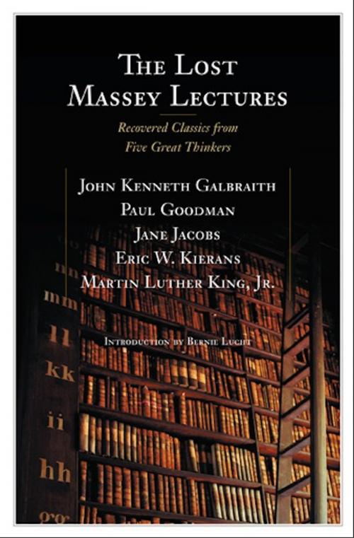Cover of the book The Lost Massey Lectures: Recovered Classics from Five Great Thinkers by Bernie Lucht, John Galbraith, Jane Jacobs, Eric Kierans, Martin King, Paul Goodman, House of Anansi Press Inc