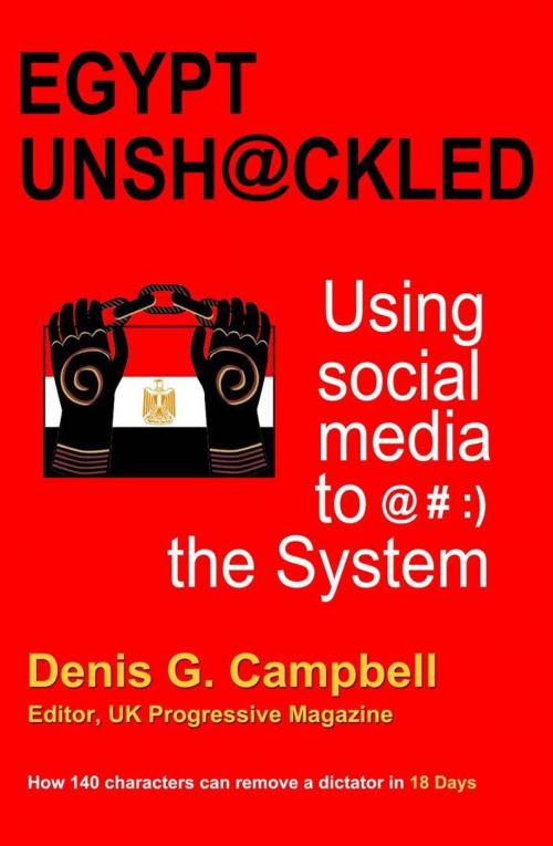 Cover of the book Egypt Unshackled: Using social media to @#:) the System by Denis Campbell, Denis Campbell