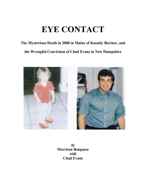 Cover of the book EYE CONTACT: The Mysterious Death in 2000 in Maine of Kassidy Bortner and the Wrongful Conviction of Chad Evans in New Hampshire by Morrison Bonpasse, Morrison Bonpasse