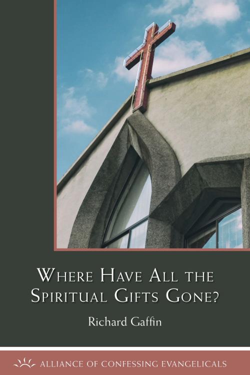 Cover of the book Where Have All the Spiritual Gifts Gone? by Richard Gaffin, Alliance of Confessing Evangelicals