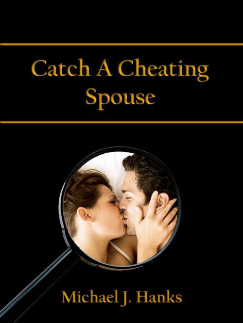 Cover of the book Catch A Cheating Spouse by Michael J. Hanks, The Fountain of Knowledge