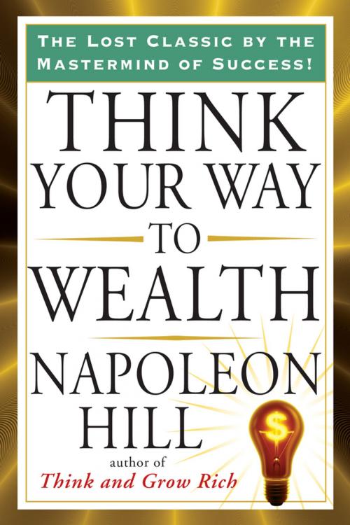Cover of the book Think Your Way to Wealth by Napoleon Hill, Penguin Publishing Group