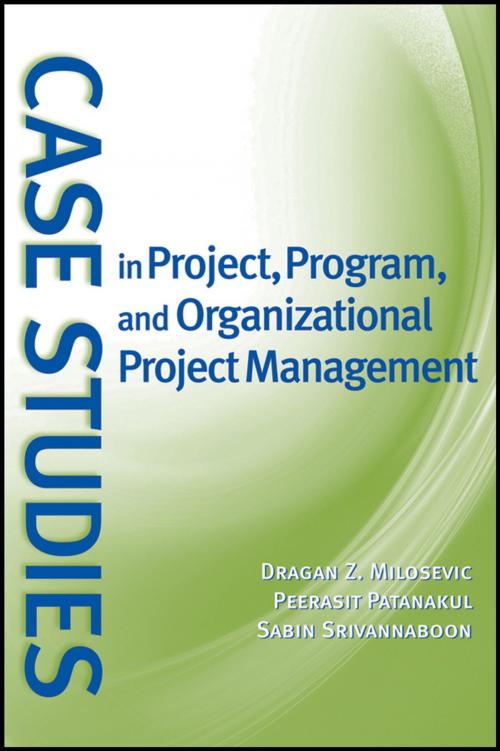 Cover of the book Case Studies in Project, Program, and Organizational Project Management by Dragan Z. Milosevic, Peerasit Patanakul, Sabin Srivannaboon, Wiley